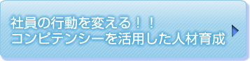 社員の行動を変える！！コンピテンシーを活用した人材育成